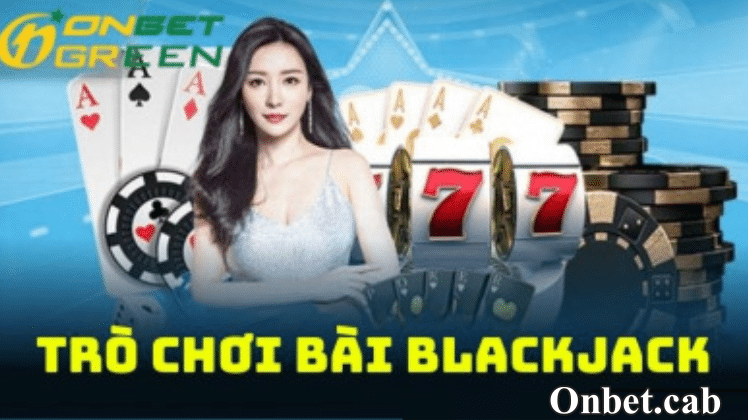 Hướng dẫn cách chơi BlackJack tại Onbet