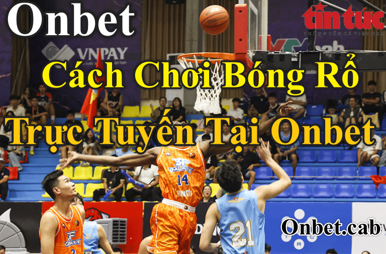 Cách chơi và luật chơi bóng rổ tại Onbet