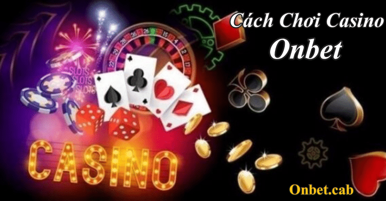 Hướng dẫn cách chơi Casino tại nhà cái Onbet